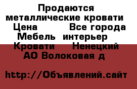 Продаются металлические кровати  › Цена ­ 100 - Все города Мебель, интерьер » Кровати   . Ненецкий АО,Волоковая д.